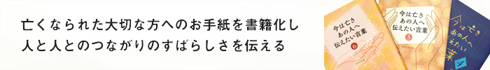 亡くなられた大切な方へのお手紙を書籍化し、人と人とのつながりのすばらしさを伝える